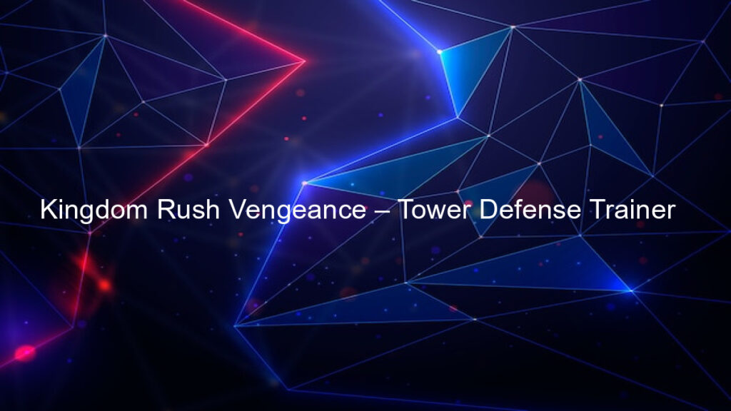 Kingdom Rush Vengeance – Tower Defense Trainer